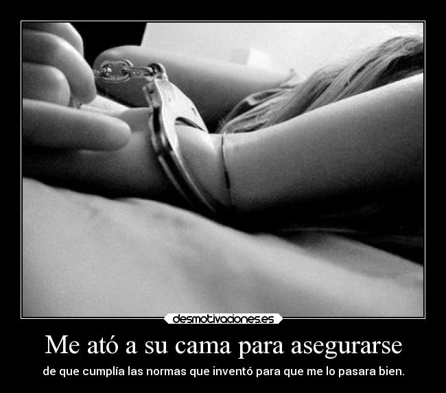 Me ató a su cama para asegurarse - de que cumplía las normas que inventó para que me lo pasara bien.