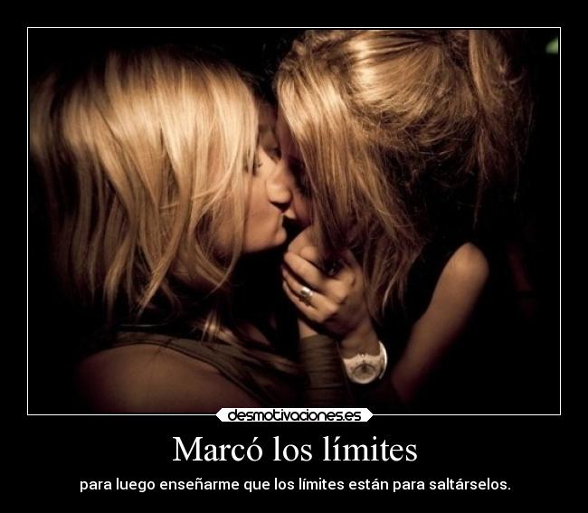 Marcó los límites - para luego enseñarme que los límites están para saltárselos.