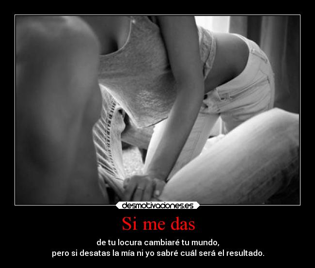 Si me das -