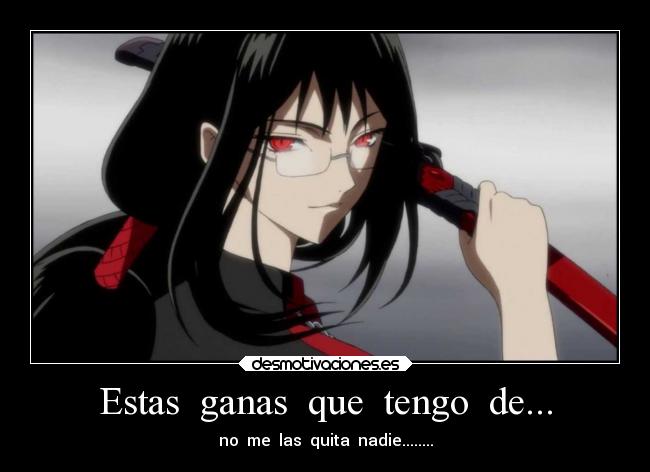 Estas ganas que tengo de... - no me las quita nadie........