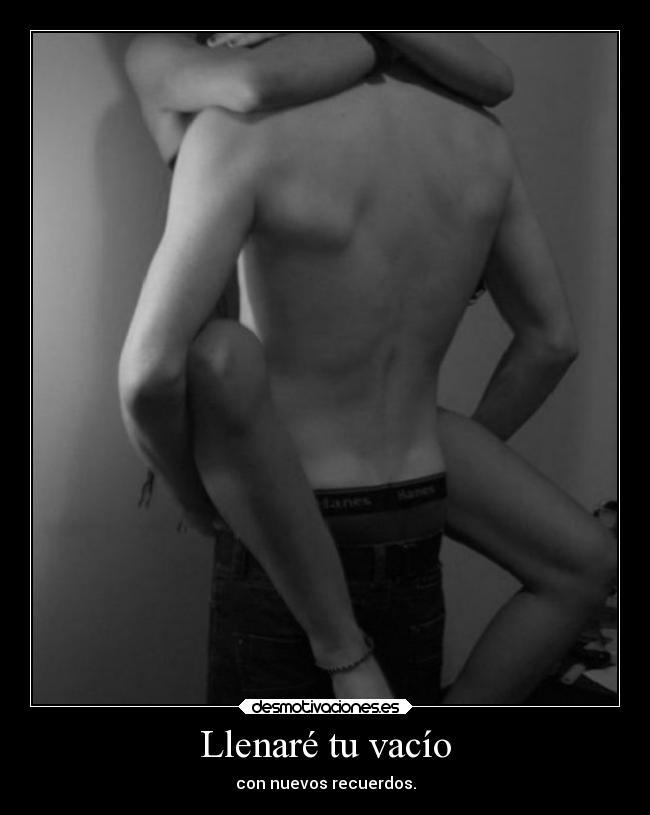 Llenaré tu vacío - con nuevos recuerdos.
