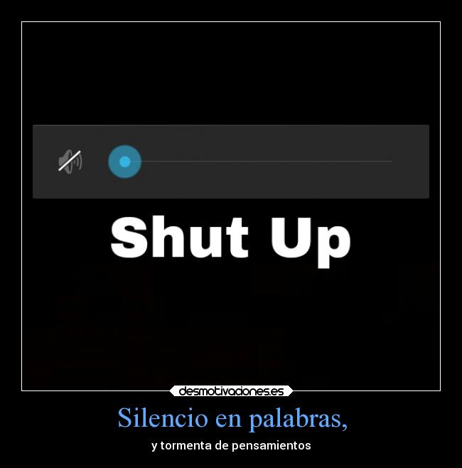 Silencio en palabras, - y tormenta de pensamientos