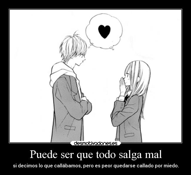 Puede ser que todo salga mal - si decimos lo que callábamos, pero es peor quedarse callado por miedo.