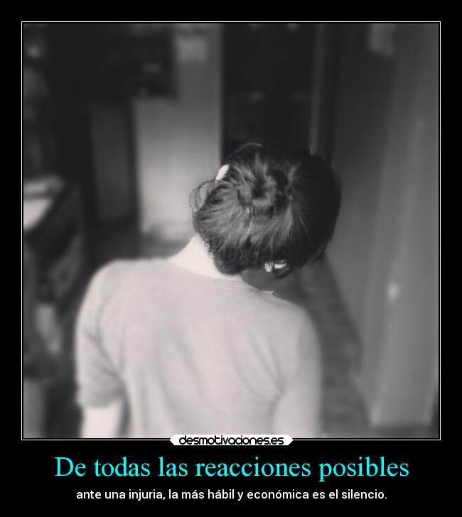 De todas las reacciones posibles - ante una injuria, la más hábil y económica es el silencio.