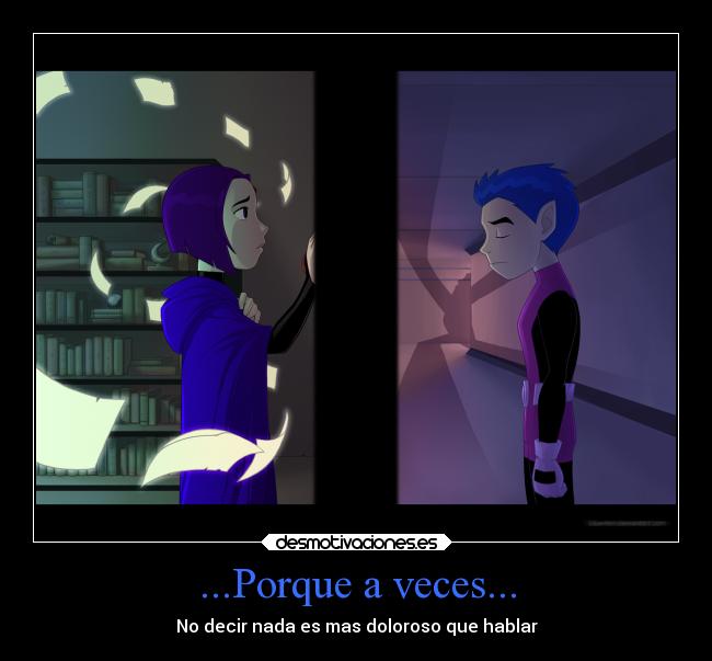 ...Porque a veces... - No decir nada es mas doloroso que hablar