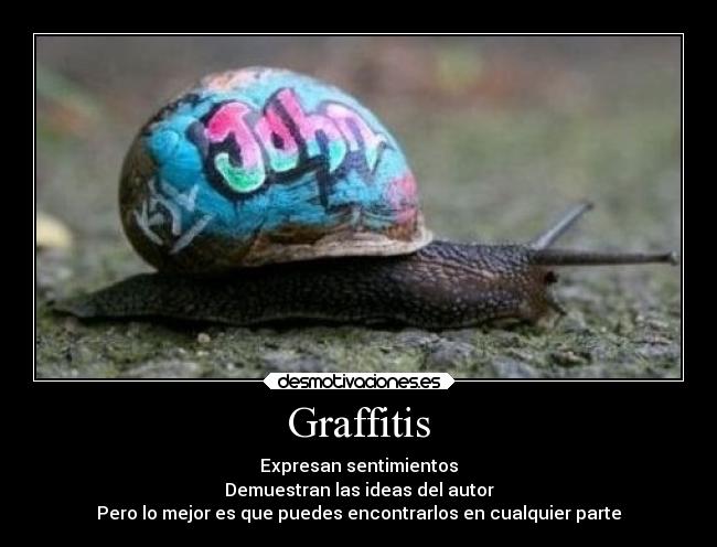 Graffitis - Expresan sentimientos
Demuestran las ideas del autor
Pero lo mejor es que puedes encontrarlos en cualquier parte