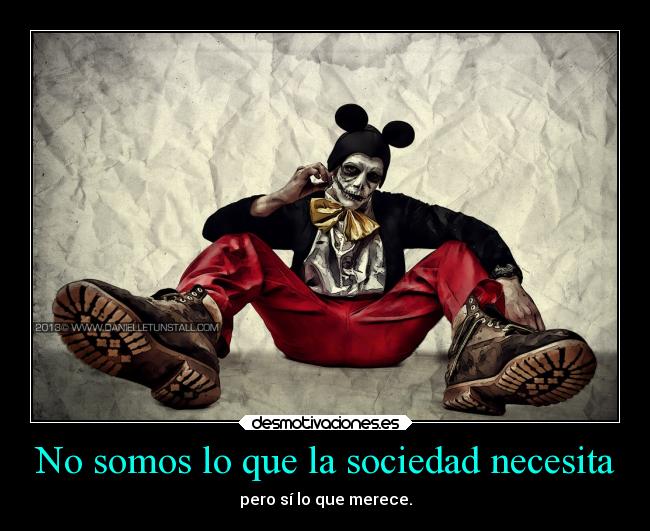 No somos lo que la sociedad necesita -