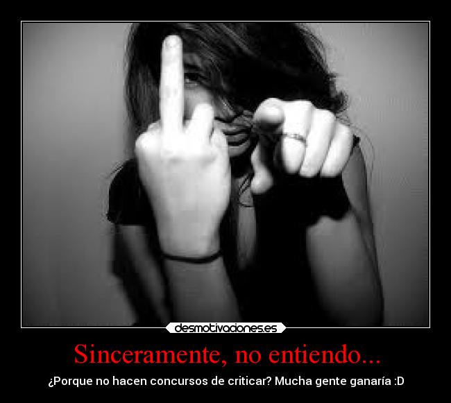 Sinceramente, no entiendo... -