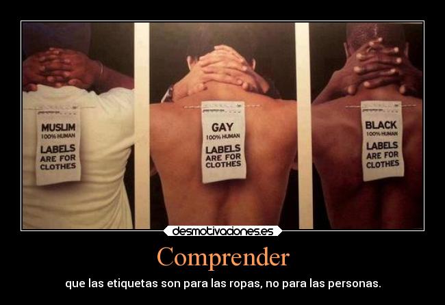 Comprender - que las etiquetas son para las ropas, no para las personas.