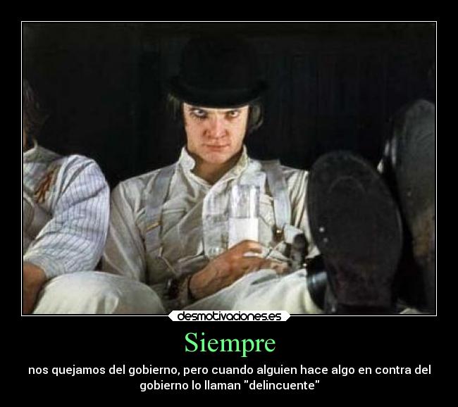 Siempre - nos quejamos del gobierno, pero cuando alguien hace algo en contra del
gobierno lo llaman delincuente