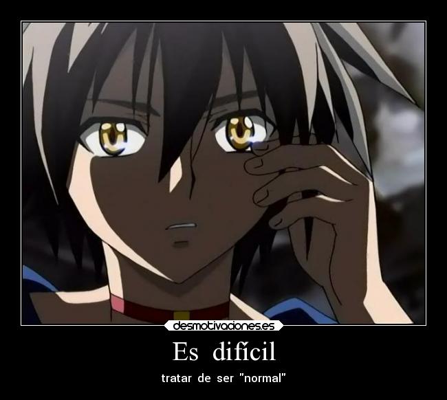 Es difícil - tratar de ser normal