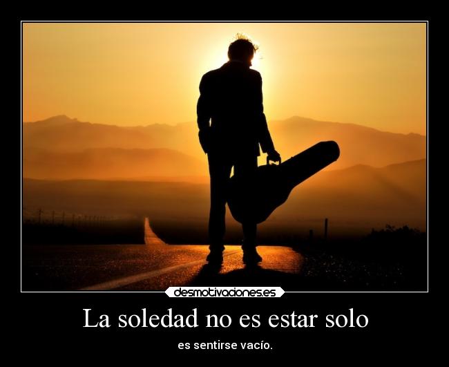 La soledad no es estar solo - es sentirse vacío.