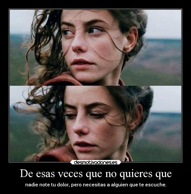 De esas veces que no quieres que - nadie note tu dolor, pero necesitas a alguien que te escuche.