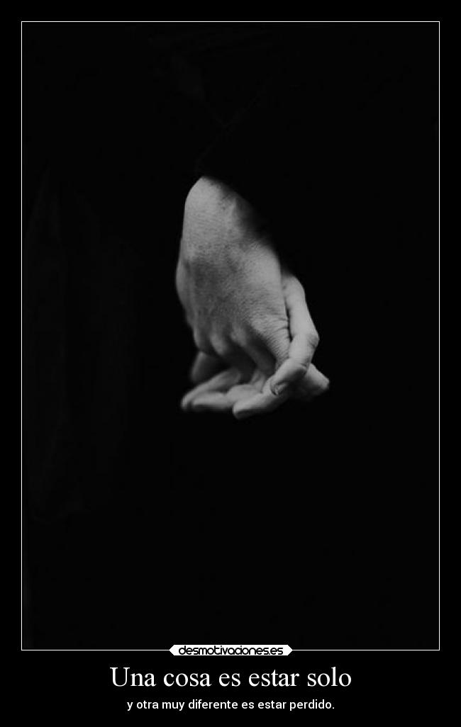 Una cosa es estar solo - y otra muy diferente es estar perdido.