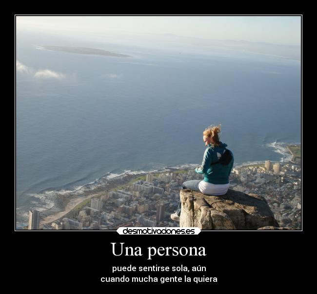 Una persona - puede sentirse sola, aún
cuando mucha gente la quiera