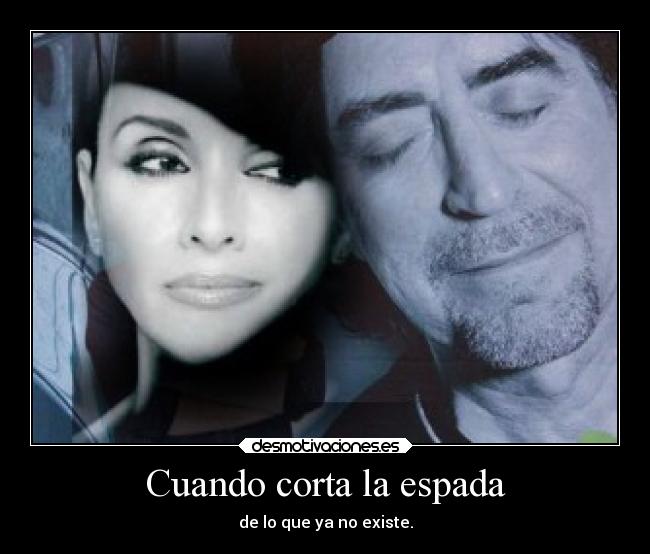 Cuando corta la espada - de lo que ya no existe.