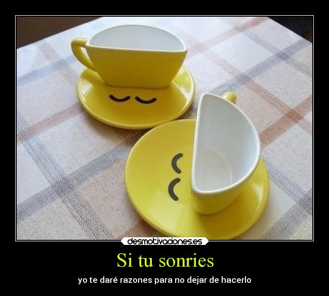 Si tu sonries - yo te daré razones para no dejar de hacerlo