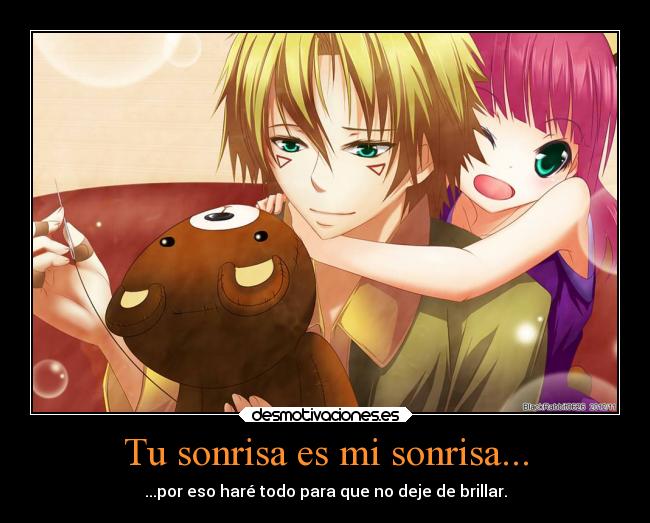 Tu sonrisa es mi sonrisa... - ...por eso haré todo para que no deje de brillar.