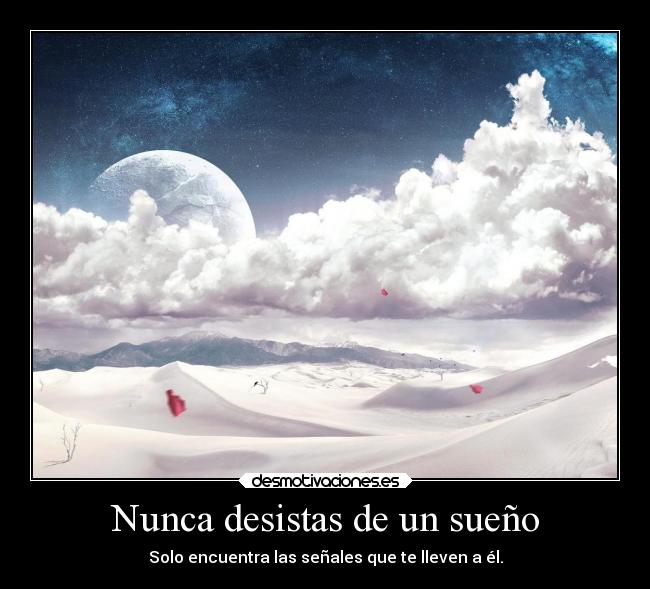 Nunca desistas de un sueño - Solo encuentra las señales que te lleven a él.