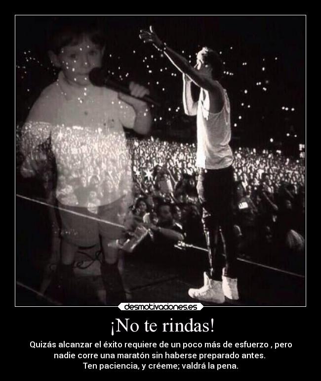 ¡No te rindas! - Quizás alcanzar el éxito requiere de un poco más de esfuerzo , pero
nadie corre una maratón sin haberse preparado antes.
Ten paciencia, y créeme; valdrá la pena.