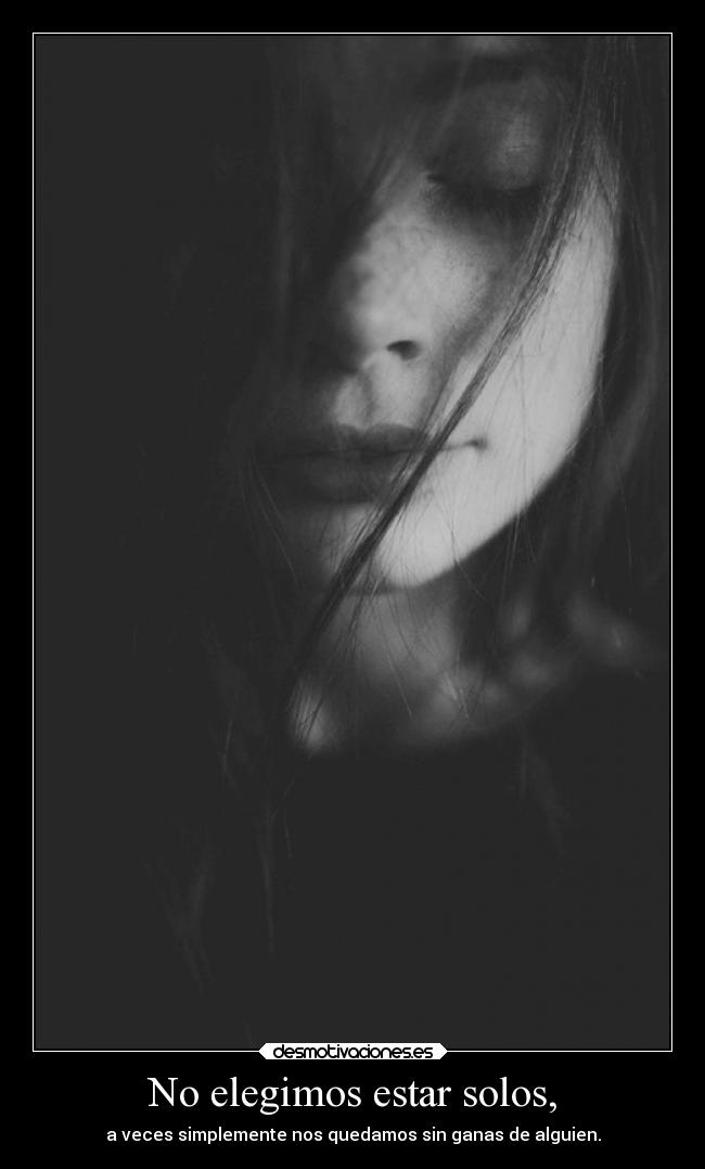 No elegimos estar solos, -