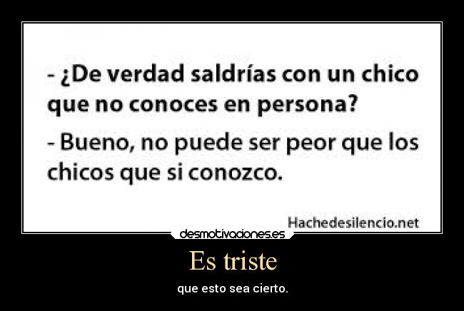 Es triste - que esto sea cierto.