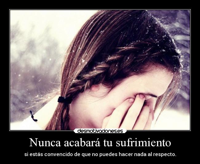 Nunca acabará tu sufrimiento -