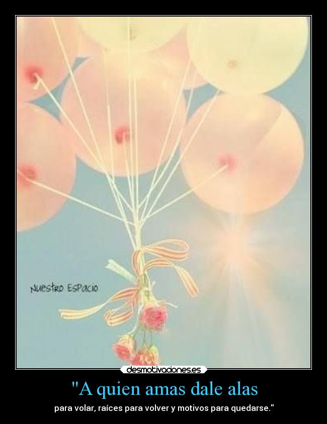 A quien amas dale alas -