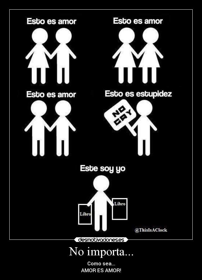 No importa... - Como sea...
AMOR ES AMOR!