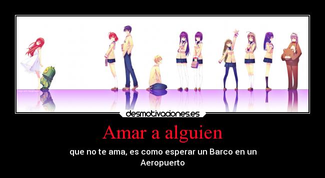 Amar a alguien - que no te ama, es como esperar un Barco en un
Aeropuerto