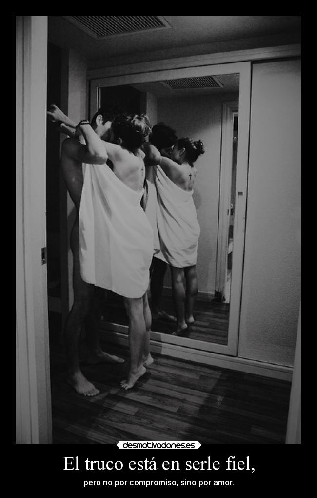 El truco está en serle fiel, -