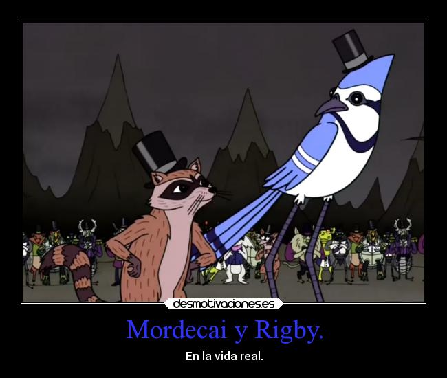 Mordecai y Rigby. - En la vida real.