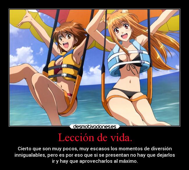 Lección de vida. - Cierto que son muy pocos, muy escasos los momentos de diversión
innigualables, pero es por eso que si se presentan no hay que dejarlos
ir y hay que aprovecharlos al máximo.