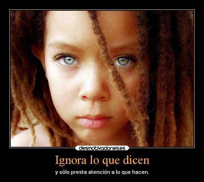 Ignora lo que dicen - y sólo presta atención a lo que hacen.