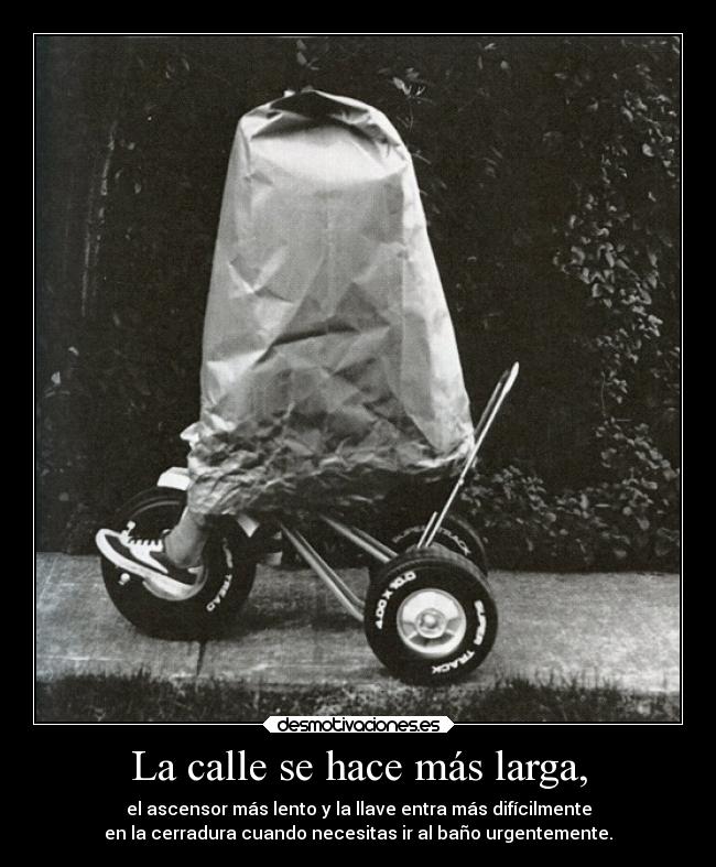 La calle se hace más larga, -