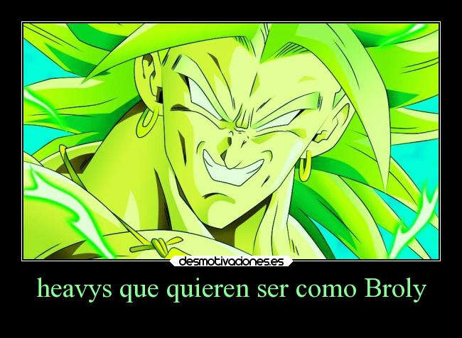 heavys que quieren ser como Broly - 