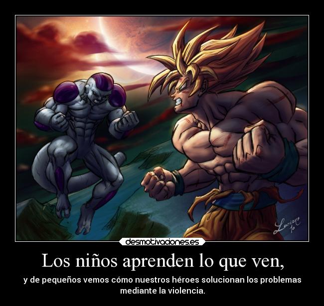 Los niños aprenden lo que ven, - y de pequeños vemos cómo nuestros héroes solucionan los problemas
mediante la violencia.
