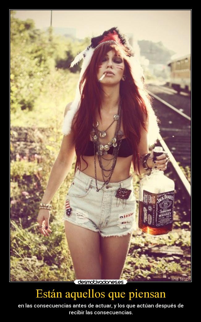 Están aquellos que piensan - en las consecuencias antes de actuar, y los que actúan después de
recibir las consecuencias.