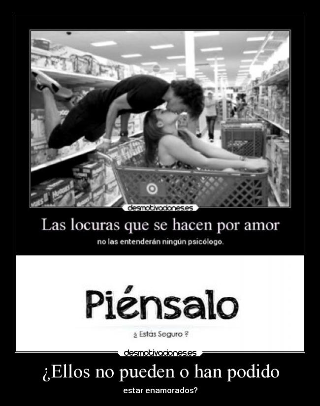 ¿Ellos no pueden o han podido - estar enamorados?