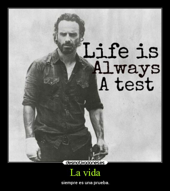 La vida - siempre es una prueba.