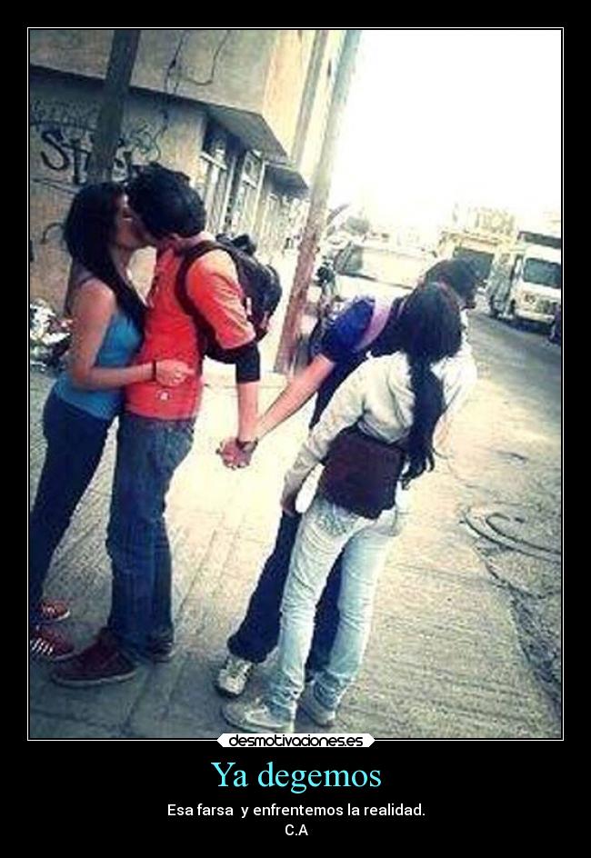 Ya degemos - Esa farsa y enfrentemos la realidad.
C.A