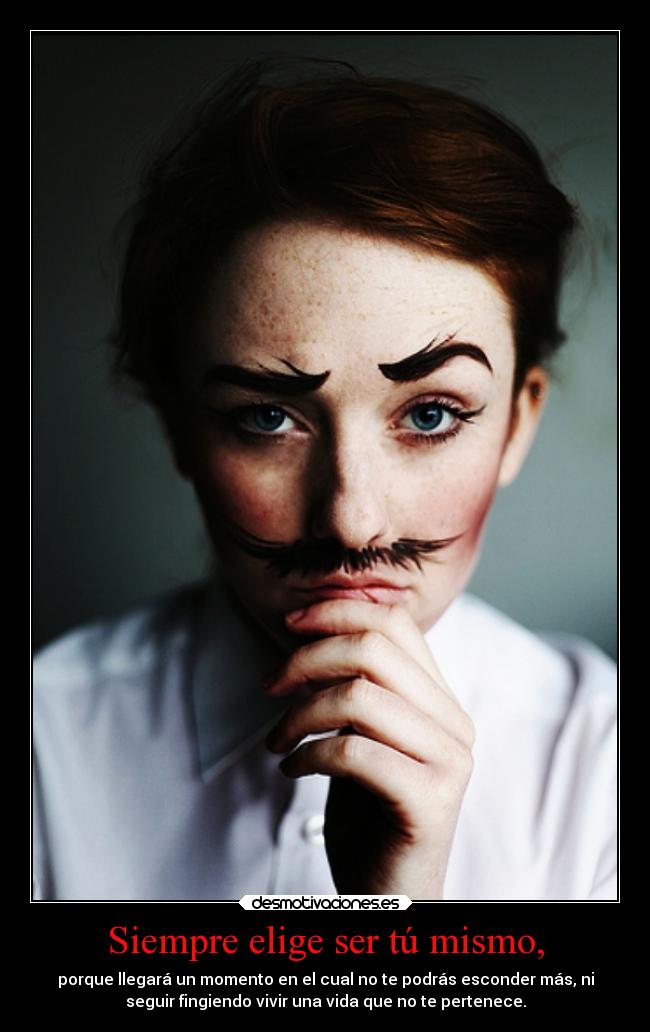 Siempre elige ser tú mismo, -