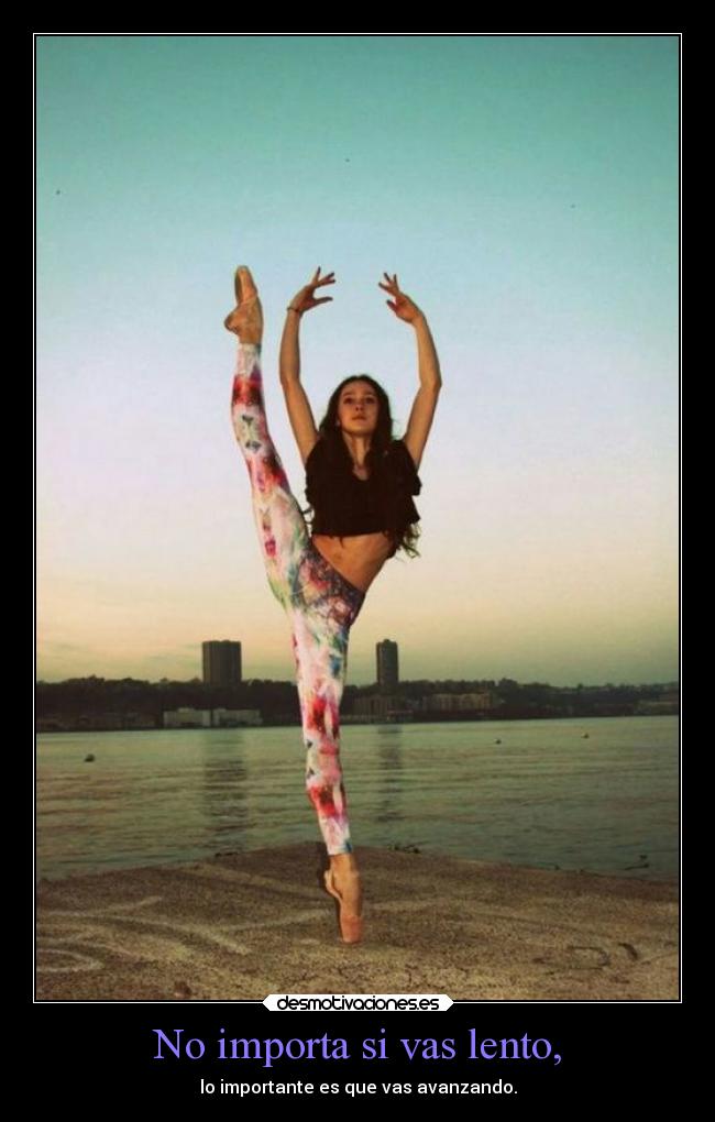No importa si vas lento, - lo importante es que vas avanzando.