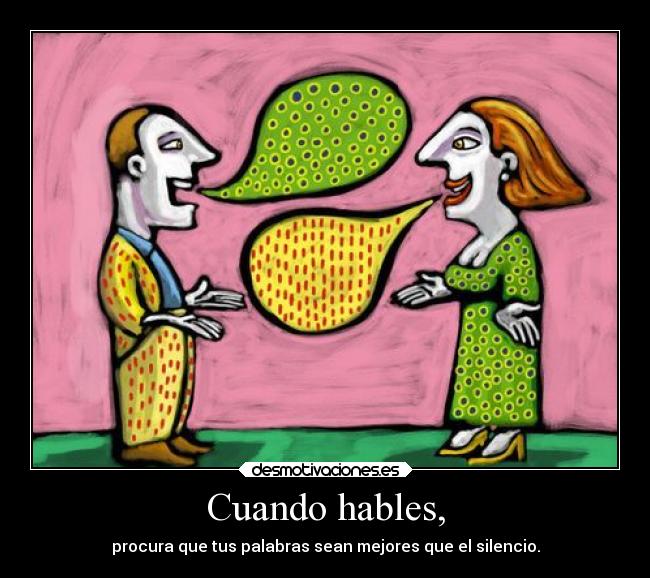 Cuando hables, - procura que tus palabras sean mejores que el silencio.