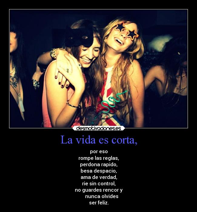 La vida es corta, - 
