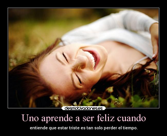 Uno aprende a ser feliz cuando - 