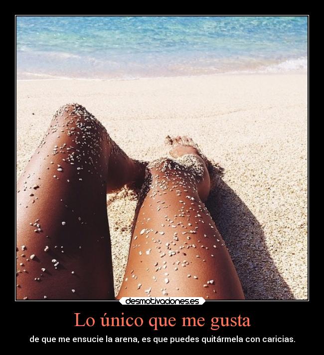 Lo único que me gusta - de que me ensucie la arena, es que puedes quitármela con caricias.