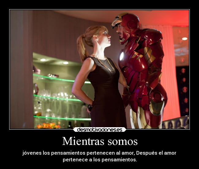 Mientras somos - jóvenes los pensamientos pertenecen al amor, Después el amor
pertenece a los pensamientos.