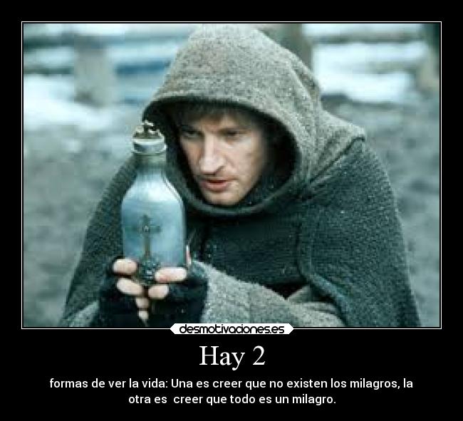 Hay 2 - formas de ver la vida: Una es creer que no existen los milagros, la
otra es creer que todo es un milagro.