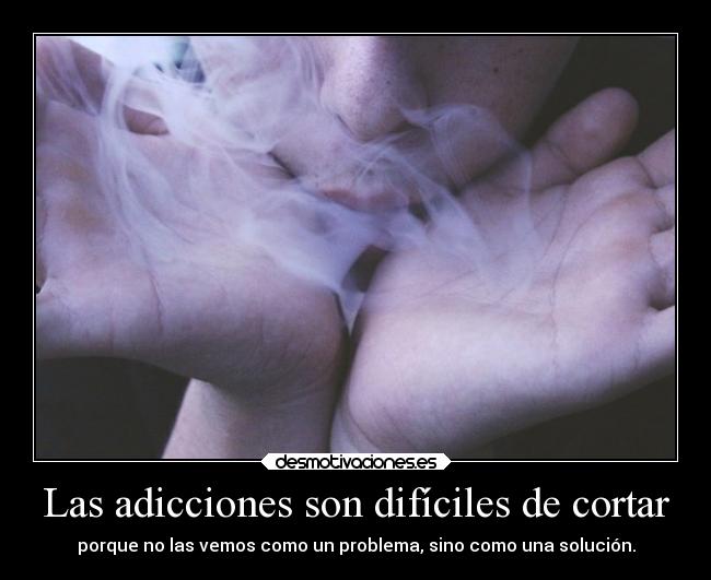 Las adicciones son difíciles de cortar - 